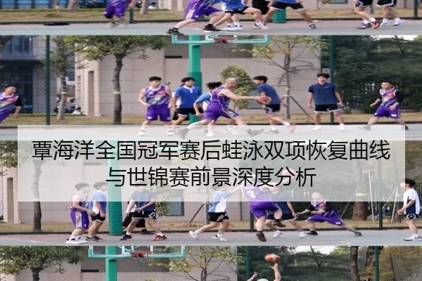 覃海洋全国冠军赛后蛙泳双项恢复曲线与世锦赛前景深度分析